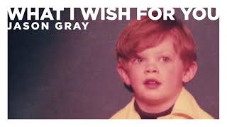 Jason Gray  quotWhat I Wish For Youquot Official Audio [upl. by Noe546]