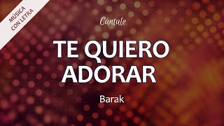 C0298 TE QUIERO ADORAR  Barak Letra [upl. by Ciel898]