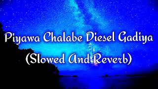 Piyawa Chalabe Diesel Gadiya Slowed And Reverb [upl. by Phenice]