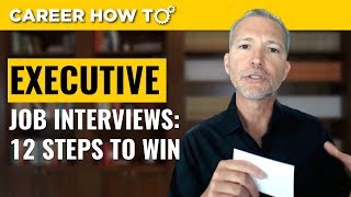 Executive Level Interviews 12 Steps to Win the Job [upl. by Drofkcor]