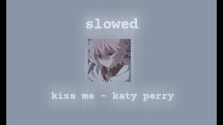 kiss me  Katy perry slowed [upl. by Octavus215]