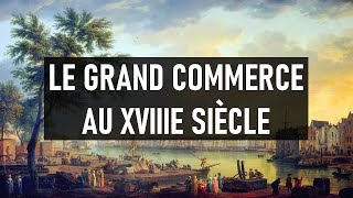 📚 LE GRAND COMMERCE AU XVIIIE SIÈCLE 📚 [upl. by Claire]