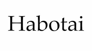 How to Pronounce Habotai [upl. by Bouchier]