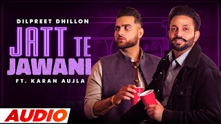 Jatt Te Jawani Full Audio  Dilpreet Dhillon ft Karan Aujla  Sara Gurpal Desi Crew New Song2021 [upl. by Gnas271]