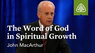 John MacArthur The Word of God in Spiritual Growth [upl. by Fidelas]